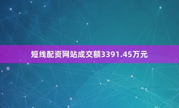 短线配资网站成交额3391.45万元