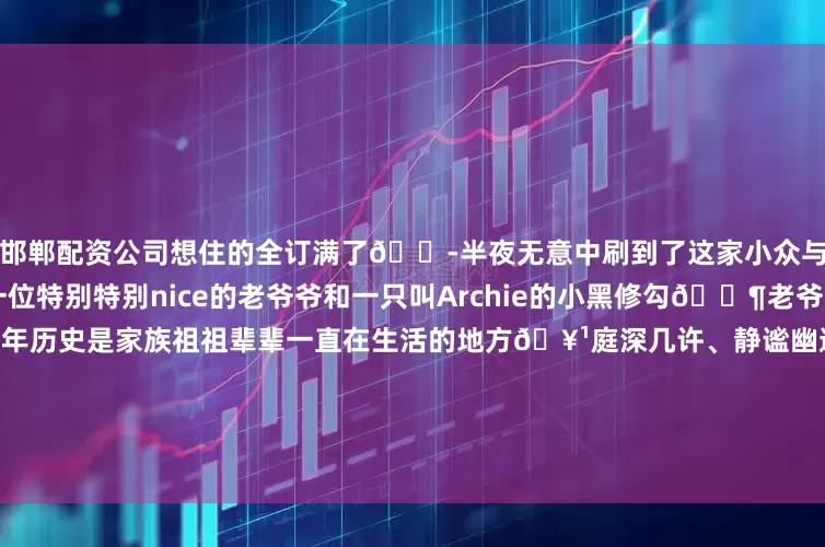 邯郸配资公司想住的全订满了😭半夜无意中刷到了这家小众与世隔离的庄园	房东是一位特别特别nice的老爷爷和一只叫Archie的小黑修勾🐶老爷爷告诉我这座庄园有300年历史是家族祖祖辈辈一直在生活的地方🥹庭深几许、静谧幽邃、花窗叠影、薜荔侵阶沉浸在这里的每一处角落中	Archie🐶每天早上7点会准时乖乖的出现在窗边叫醒只为获取一片🥩 （可爱的狗狗啊	每天最开心的事莫过于出去游玩后回来静静的感受这里的每